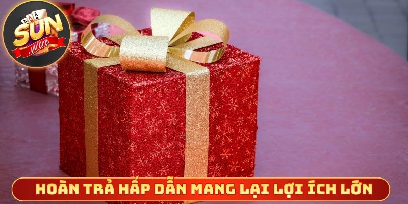 Hoàn trả hấp dẫn mang lại lợi ích lớn