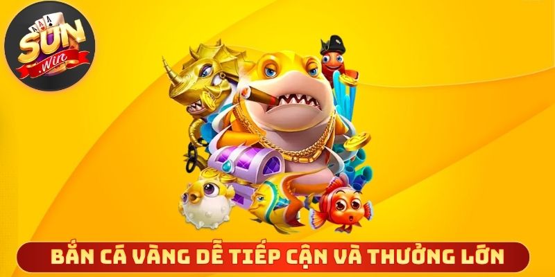 Bắn cá vàng dễ tiếp cận và thưởng lớn