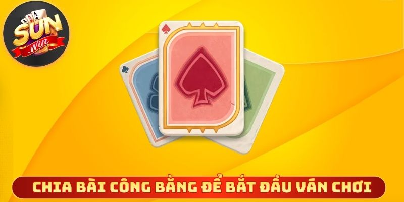 Chia bài công bằng để bắt đầu ván chơi