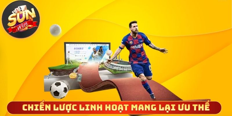 Chiến lược linh hoạt mang lại ưu thế