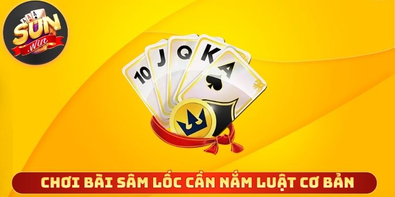 Chơi bài sâm lốc cần nắm luật cơ bản