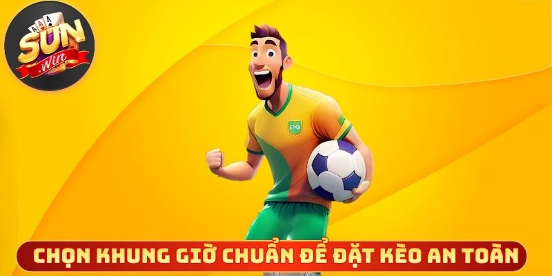 Chọn khung giờ chuẩn để đặt kèo an toàn