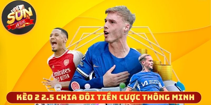 Kèo 2 2.5 chia đôi tiền cược thông minh
