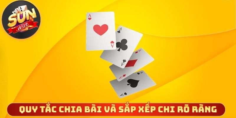 Quy tắc chia bài và sắp xếp chi rõ ràng
