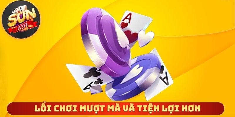 Tận hưởng lối chơi mượt mà và tiện lợi hơn