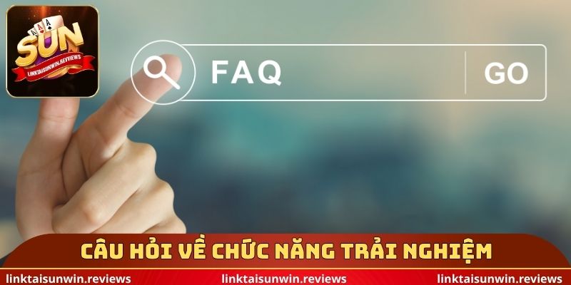 Câu hỏi thường gặp về chức năng trải nghiệm